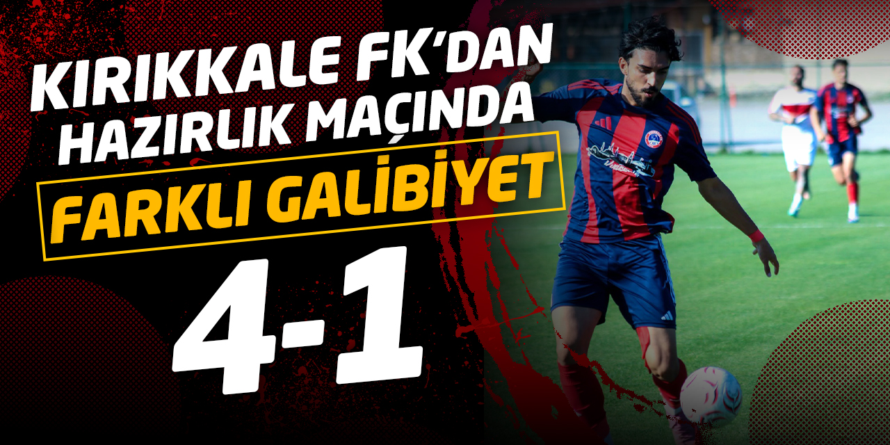 Kırıkkale FK’dan yeni sezon öncesi farklı galibiyet: 4-1