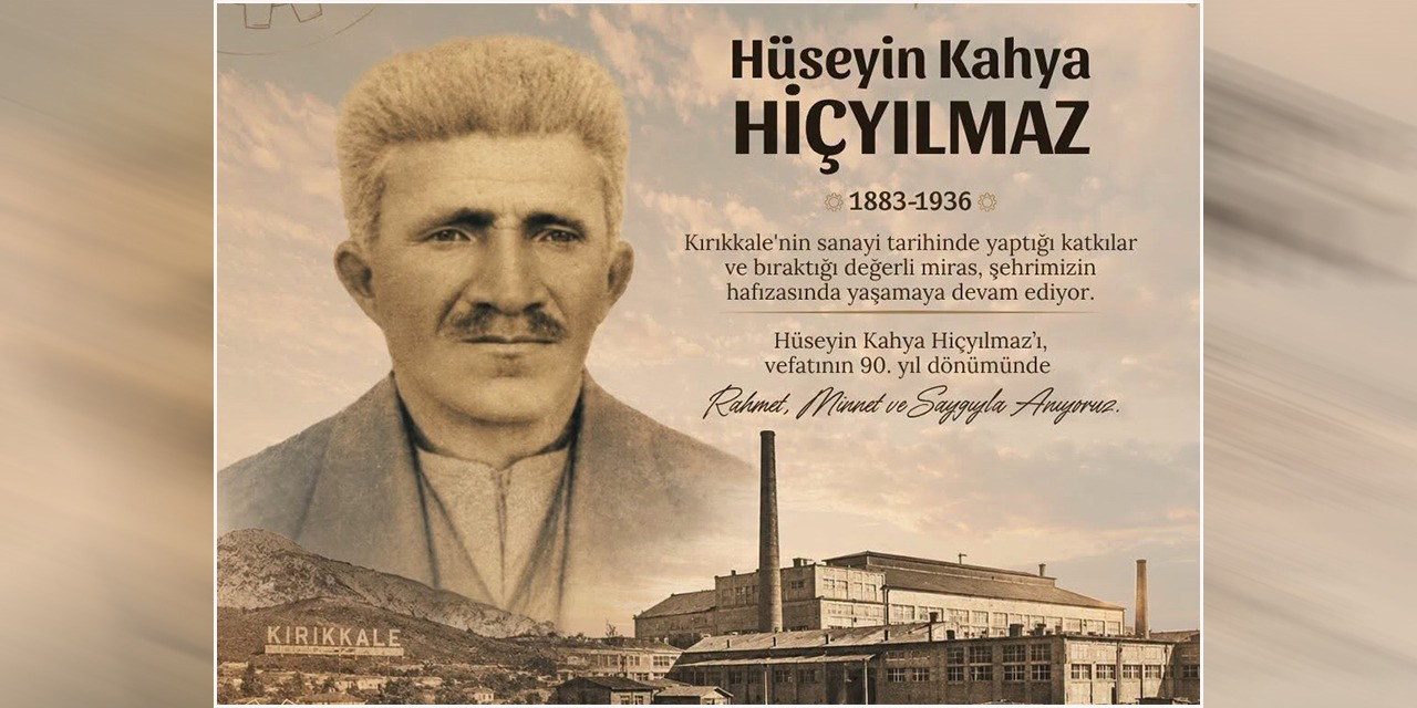 Kırıkkale’nin kaderini değiştiren karar: Hüseyin Kahya Hiçyılmaz’ın unutulmayan hikâyesi