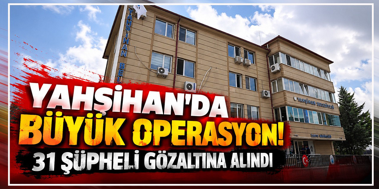 Yahşihan'da operasyon! 31 şüpheli gözaltına alındı