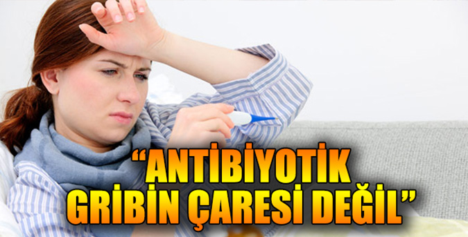 Antibiyotik gribin çaresi değil