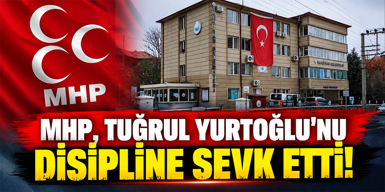 MHP, Tuğrul Yurtoğlu'nu disipline sevk etti!