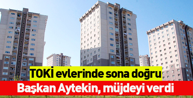 TOKİ evlerinde sona doğru