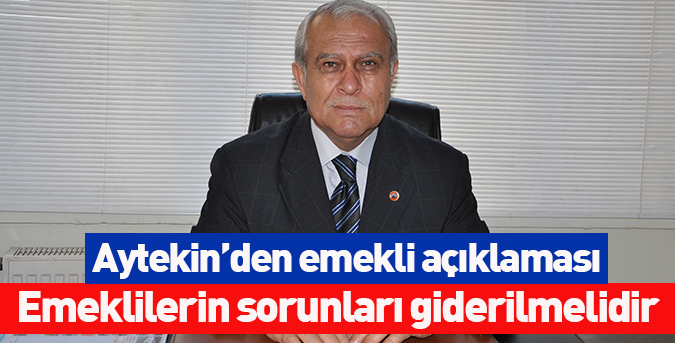 Emeklilerin sorunları giderilmeli
