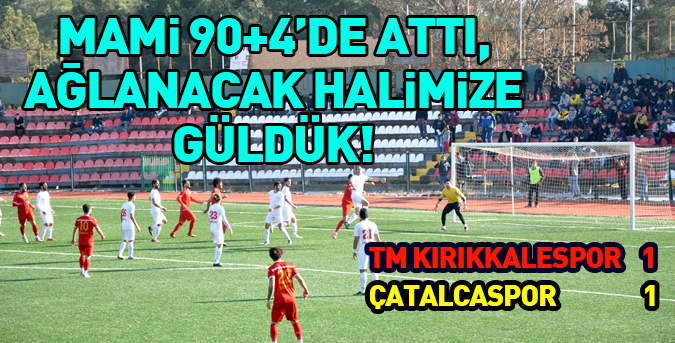 TM Kırıkkalespor 1 Çatalcaspor 1