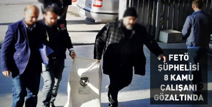8 kamu personeli gözaltına alındı