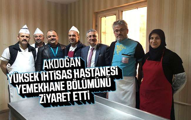 Akdoğan, Yüksek İhtisas Hastanesi yemekhanesini ziyaret etti