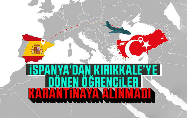 İspanya’dan Kırıkkale’ye getirilen öğrenciler karantinaya alınmadı