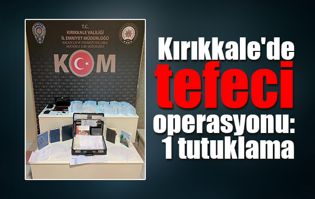Kırıkkale’de tefeci operasyonu: 1 tutuklama