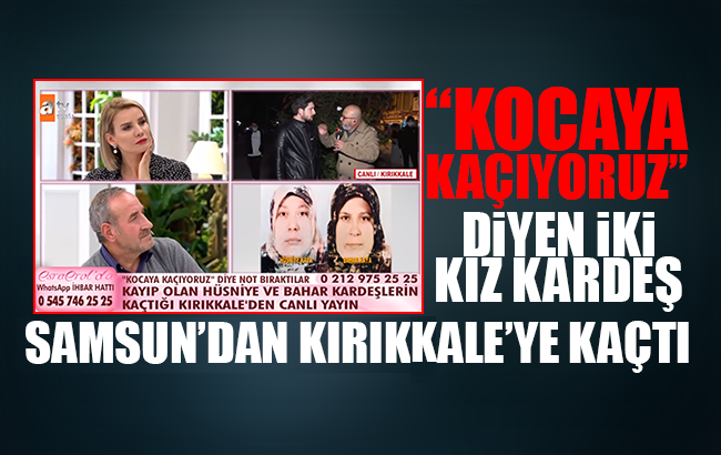 İki kız kardeş ‘kocaya kaçıyoruz’ diyerek Samsun'dan Kırıkkale’ye kaçtı