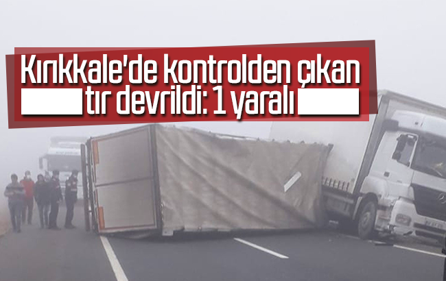 Kırıkkale’de tır devrildi: 1 yaralı