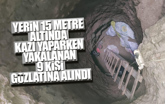 Yerin 15 metre altında define kazısı yapanlar suçüstü yakalandı: 9 kişi gözaltında