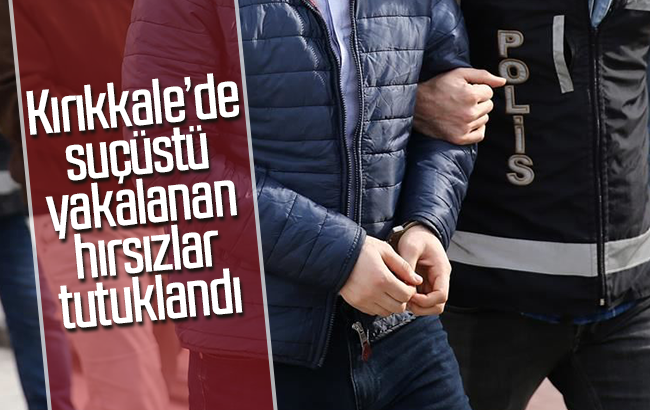 Kırıkkale’de suçüstü yakalanan hırsızlar tutuklandı