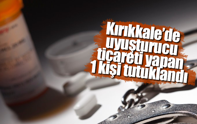 Kırıkkale’de uyuşturucu ticareti yapan 1 kişi tutuklandı