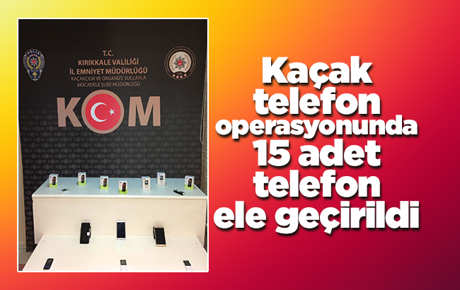 Kırıkkale’de gümrük kaçağı cep telefonları ele geçirildi