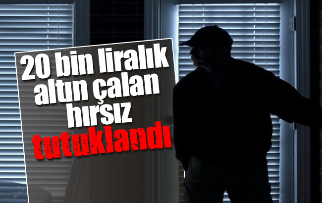 Kırıkkale’de 20 bin liralık altın çalan hırsız tutuklandı