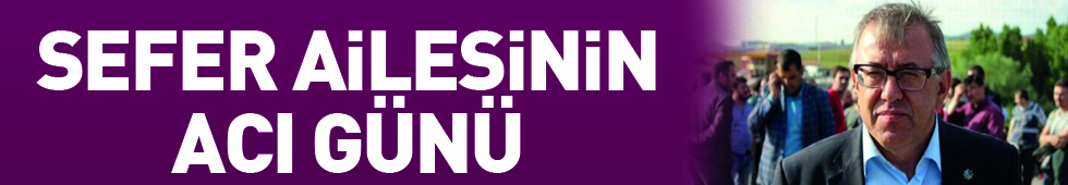 Sefer Ailesinin acı günü