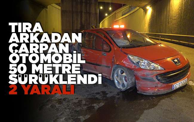 Tıra arkadan çarpan otomobil 50 metre sürüklendi: 2 yaralı