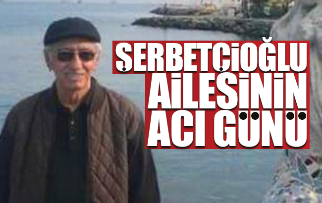 Şerbetçioğlu Ailesinin acı günü