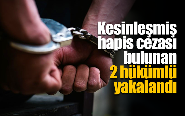 Haklarında kesinleşmiş hapis cezası bulunan 2 hükümlü yakalandı
