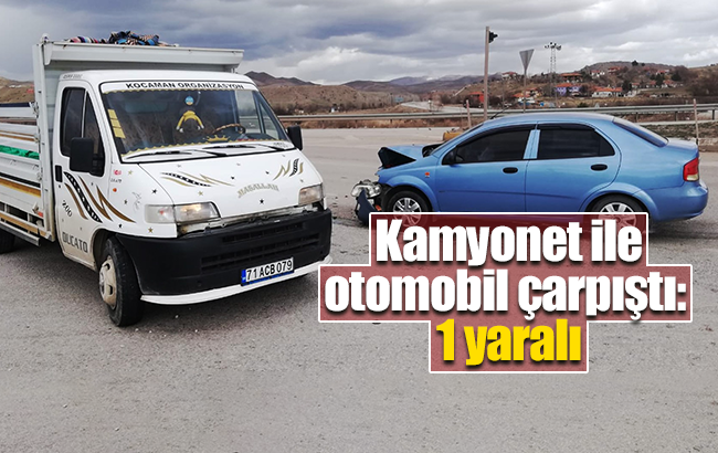 Kamyonet ile otomobil çarpıştı: 1 yaralı