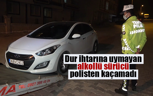 'Dur' ihtarına uymayan alkollü sürücü polisten kaçamadı