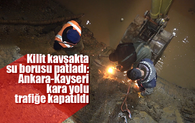Kilit kavşakta su borusu patladı: Ankara-Kayseri kara yolu trafiğe kapatıldı