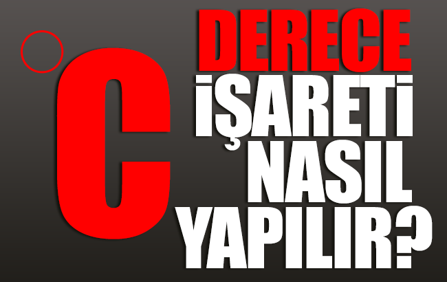 Klavyede derece (°) işareti nasıl yapılır? Derece işareti kısa yolu nedir?