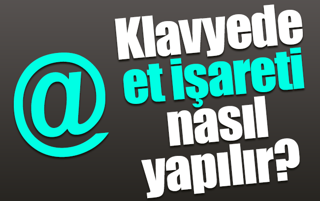 Et (@) işareti nasıl yapılır? Klavyede et işareti yapmak (@)