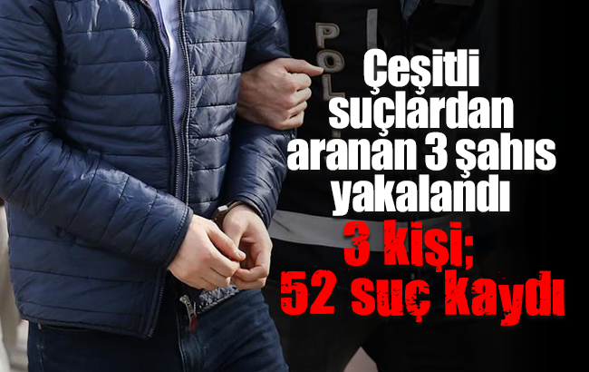 Çeşitli suçlardan aranan 3 şahıs yakalandı