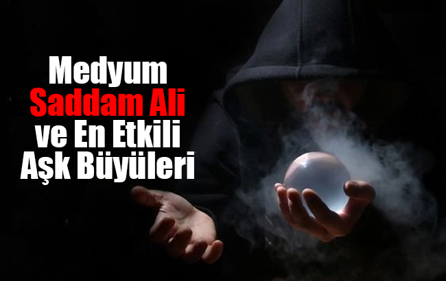 Medyum Saddam Ali ve En Etkili Aşk Büyüleri