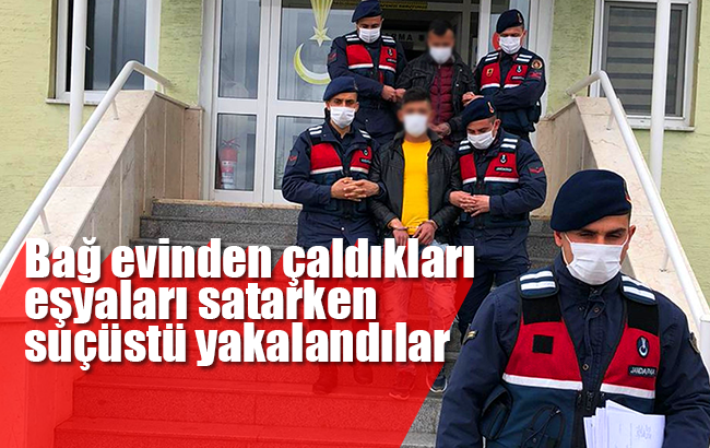 Bağ evinden çaldıkları eşyaları satarken suçüstü yakalandılar