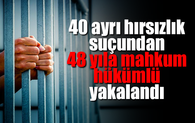 40 ayrı hırsızlık suçundan 48 yıla mahkum hükümlü yakalandı