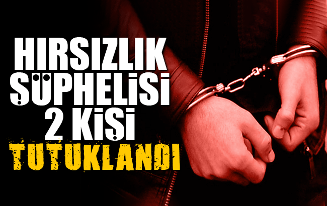 Hırsızlık şüphelisi 2 kişi tutuklandı