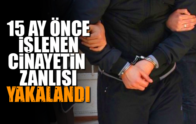 15 ay önce işlenen cinayetin zanlısı yakalandı