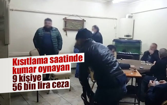 Kısıtlama saatinde kumar oynayan 9 kişiye 56 bin lira ceza