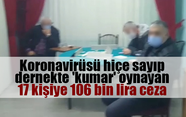 Korona virüsü hiçe sayıp dernekte ’kumar’ oynayan 17 kişiye 106 bin lira ceza