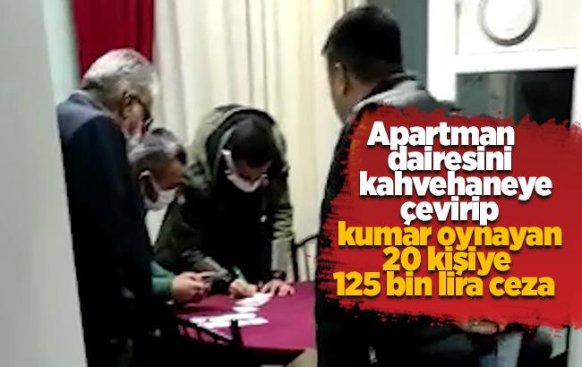 Apartman dairesini kahvehaneye çevirip kumar oynayan 20 kişiye 125 bin lira ceza