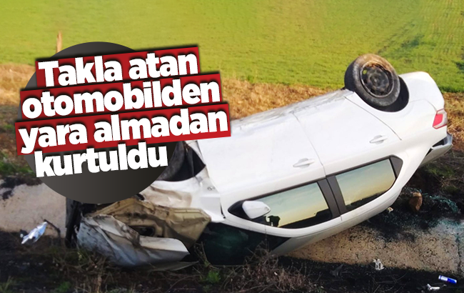Takla atan otomobilden yara almadan kurtuldu