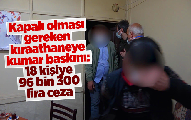 Kapalı olması gereken kıraathaneye kumar baskını: 18 kişiye 96 bin 300 lira ceza