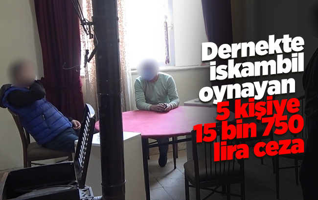 Dernekte iskambil oynayan 5 kişiye 15 bin 750 lira ceza