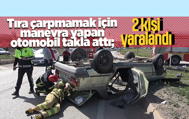 Tıra çarpmamak için manevra yapan otomobil takla attı: 2 yaralı