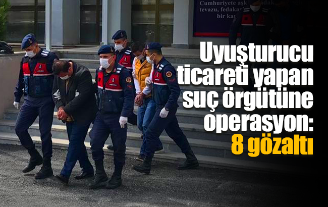 Uyuşturucu ticareti yapan suç örgütüne operasyon: 8 gözaltı