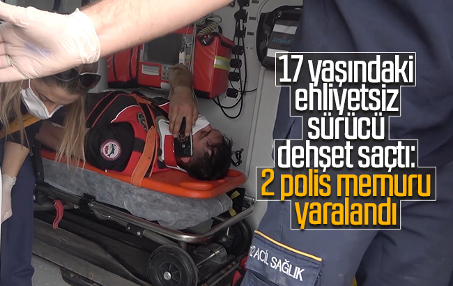 17 yaşındaki ehliyetsiz sürücü dehşet saçtı: 2 polis memuru yaralandı