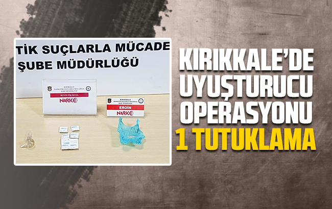 Kırıkkale’de uyuşturucu operasyonu: 1 tutuklama