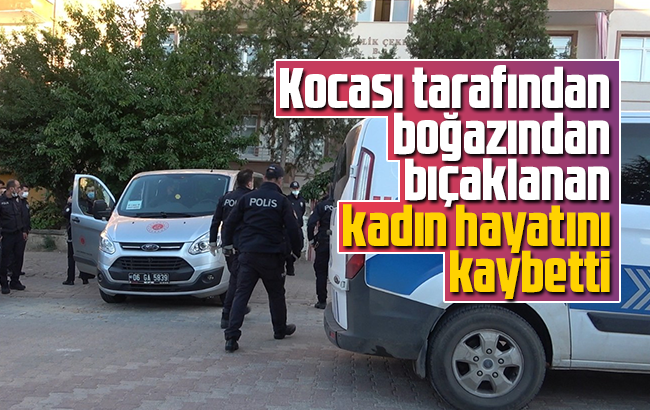Kocası tarafından boğazından bıçaklanan kadın hayatını kaybetti