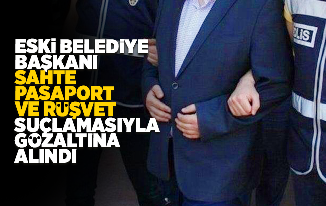 Eski belediye başkanı sahte pasaport nedeniyle gözaltına alındı