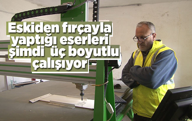 Eskiden fırçayla yaptığı eserleri şimdi üç boyutlu çalışıyor