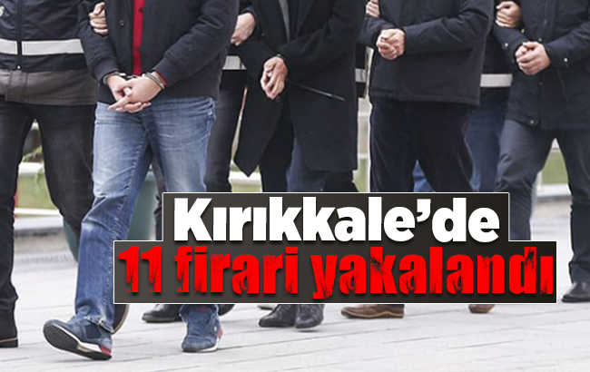 Kırıkkale’de 11 firari yakalandı