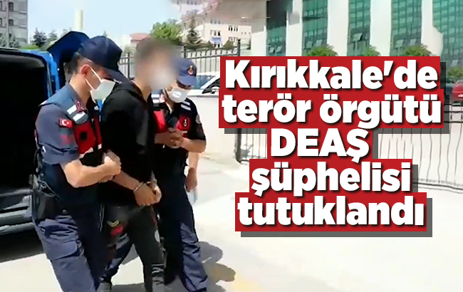 Kırıkkale’de terör örgütü DEAŞ şüphelisi tutuklandı