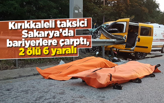 Kırıkkaleli taksici Sakarya’da bariyerlere çarptı, 2 ölü 6 yaralı